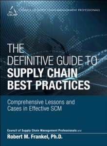 The Definitive Guide to Supply Chain Best Practices: Comprehensive Lessons and Cases in Effective SCM (Council of Supply Chain Management Professionals) - Cscmp, Robert Frankel