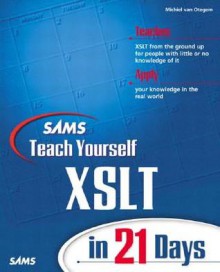 Sams Teach Yourself XSLT in 21 Days - Michiel van Otegem