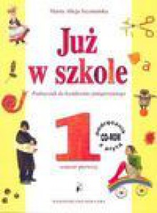 Już w szkole. Podręcznik do kształcenia zintegrowanego w klasie 1. Semestr 1 + płyta CD-ROM - Alicja Szymańska Maria