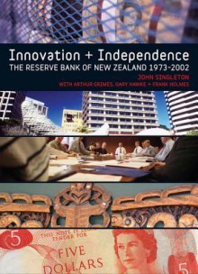 Innovation and Independence: The Reserve Bank of New Zealand - John Singleton, Arthur Grimes, Gary Hawke