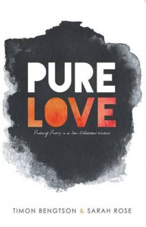 Pure Love: Pursuing Purity in a Sex-Obsessed World - Timon Bengtson, Sarah Rose