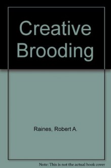 Creative Brooding: Readings to Provoke Thought and Trigger Action - Robert A. Raines