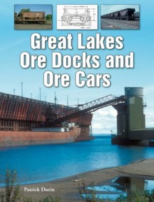 Great Lakes Ore Docks and Ore Cars - Patrick C. Dorin