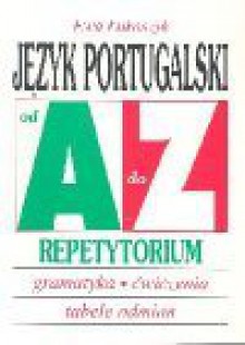 Język portugalski od A do Z : repetytorium : gramatyka, ćwiczenia, tabele odmian - Ewa. Łukaszyk