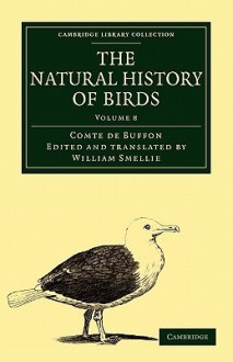 The Natural History of Birds - Volume 8 - Georges Louis Leclerc Buffon