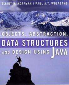 Objects, Abstraction, Data Structures and Design Using Java - Elliot B. Koffman, Paul A.T. Wolfgang