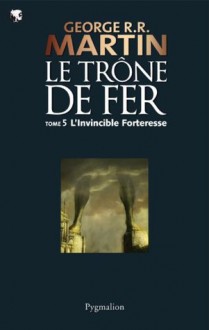 Le Trône de Fer (T 05) : L'Invincible Forteresse: Le Trône de Fer - Tome 05 (French Edition) - Jean Sola, George R.R. Martin