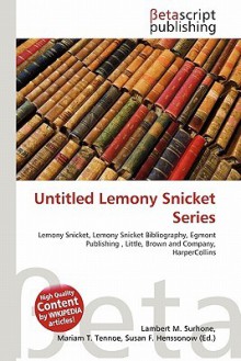 Untitled Lemony Snicket Series - Lambert M. Surhone, Mariam T. Tennoe, Susan F. Henssonow