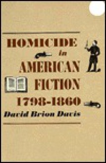 Homicide in American Fiction, 1798-1860: A Study in Social Values - David Brion Davis