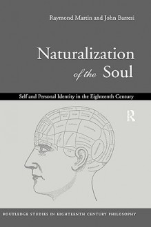 Naturalization of the Soul: Self and Personal Identity in the Eighteenth Century - Raymond Martin, John Barresi