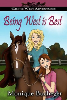 Being West is Best: A Ginnie West Adventure - Monique Bucheger