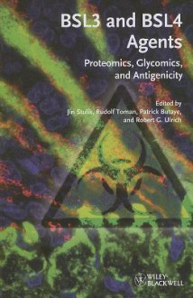 BSL3 and BSL4 Agents: Proteomics, Glycomics, and Antigenicity - Jiri Stulik, Rudolf Toman, Patrick Butaye