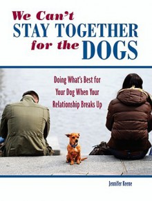 We Can't Stay Together for the Dogs: Doing What's Best for Your Dog When Your Relationship Breaks Up - Jennifer Keene