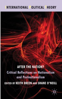 After the Nation?: Critical Reflections on Nationalism and Postnationalism - Shane O'Neill, Keith Breen