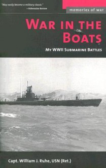 War in the Boats: My WWII Submarine Battles (Memories of War) - William J. Ruhe