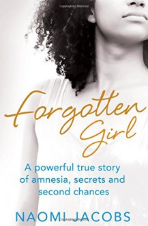 Forgotten Girl: A Powerful True Story of Amnesia, Secrets and Second Chances - Naomi Jacobs