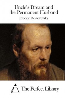 Uncle's Dream and the Permanent Husband (Perfect Library) - Fyodor Dostoyevsky, The Perfect Library