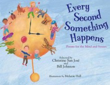 Every Second Something Happens: Poems for the Mind and Senses - Melanie Hall, Bill Johnson