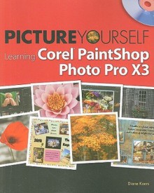 Picture Yourself Learning Corel PaintShop Photo Pro X3 - Diane Koers