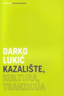 Kazalište, kultura, tranzicija - Darko Lukić