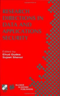 Research Directions in Data and Applications Security (IFIP Advances in Information and Communication Technology) - Ehud Gudes, Sujeet Shenoi