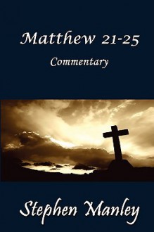 Matthew 21-25 Commentary - Stephen Manley