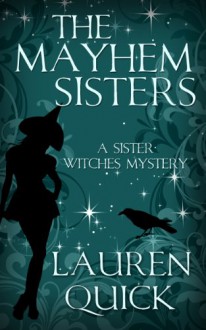 The Mayhem Sisters (A Sister Witches Mystery) - Lauren Quick