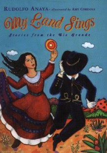 My Land Sings: Stories from the Rio Grande - Rudolfo Anaya