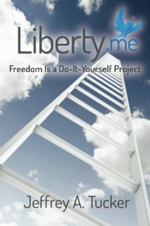 Liberty.me: Freedom Is a Do-It-Yourself Project - Jeffrey A. Tucker