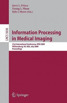 Information Processing in Medical Imaging: 21st International Conference, Ipmi 2009, Williamsburg, Va, USA, July 5-10, 2009, Proceedings - Jerry L. Prince, Dzung L. Pham, Kyle J. Myers