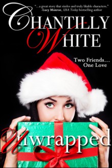 Unwrapped: A Contemporary Holiday Romance Novel - Chantilly White