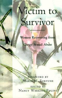 Victim to Survivor: Women Recovering from Clergy Sexual Abuse - Nancy Werking Poling