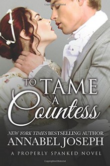 To Tame A Countess (Properly Spanked) (Volume 2) - Annabel Joseph