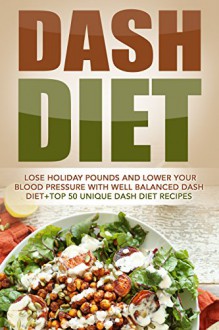 Dash Diet: Lose Holiday Pounds And Lower Your Blood Pressure With Well Balanced Dash Diet+Top 50 Unique Dash Diet Recipes - Kevin Douglas