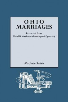 Ohio Marriages Extracted from The "Old Northwest" Genealogical Quarterly - Marjorie Smith