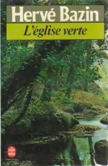 L'Eglise Verte: Roman - Hervé Bazin