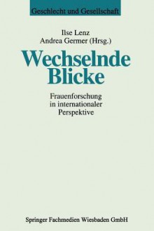 Wechselnde Blicke: Frauenforschung in Internationaler Perspektive - Ilse Lenz, Andrea Germer, Brigitte Hasenjurgen