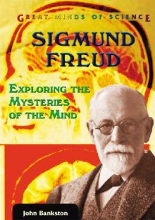 Sigmund Freud: Exploring the Mysteries of the Mind - John Bankston