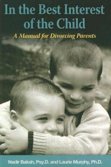 <b>...</b> Best Interest of the Child: A Manual for Divorcing Parents - <b>Nadir Baksh</b> - 72813894c9d28ee1d3528a271fd75a8c