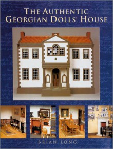 The Authentic Georgian Dolls' House - Brian Long