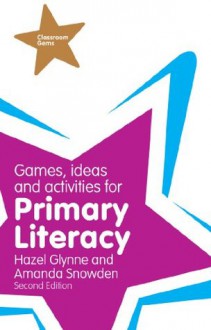 Games, Ideas and Activities for Primary Literacy (Classroom Gems) - Hazel Glynne, Amanda Snowden