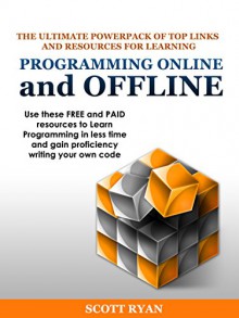 LEARN IN A DAY! PROGRAMMING. Top Resources for Learning PROGRAMMING & CODING ONLINE and OFFLINE: Use these FREE and PAID resources to gain proficiency programming and writing your own code - Scott Ryan