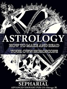 Astrology: How to Make and Read Your Own Horoscope - Sepharial