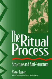 The Ritual Process: Structure and Anti-Structure - Victor Turner, Roger D Abrahams, Alfred Harris