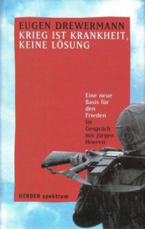 Krieg ist Krankheit, keine Lösung. Eine neue Basis für den Frieden - Eugen Drewermann, Jürgen Hoeren