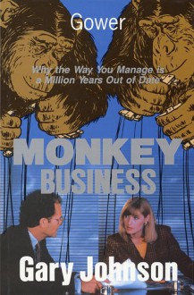 Monkey Business: Why The Way You Manage Is A Million Years Out Of Date - Gary Johnson