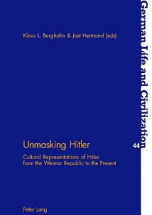 Unmasking Hitler: Cultural Representations of Hitler from the Weimar Republic to the Present - Klaus L. Berghahn