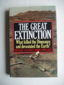 The Great Extinction: the Solution to One of the Great Mysteries of Science, the Disappearance of the Dinosaurs - Michael Allaby, James E. Lovelock