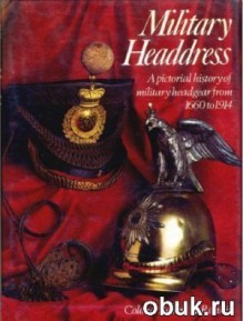 Military Headdress: Pictorial History of Military Headgear from 1660 to 1914 - Robert H Rankin