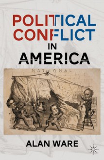 Political Conflict in America - Alan Ware